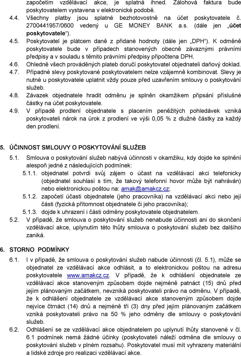 K odměně poskytovatele bude v případech stanovených obecně závaznými právními předpisy a v souladu s těmito právními předpisy připočtena DPH. 4.6.