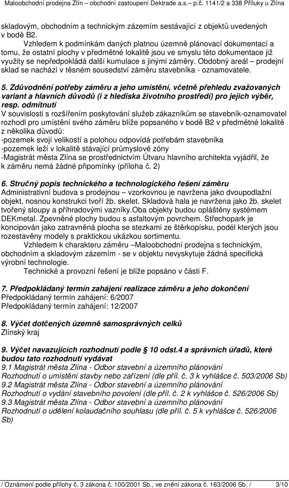 záměry. Obdobný areál prodejní sklad se nachází v těsném sousedství záměru stavebníka - oznamovatele. 5.
