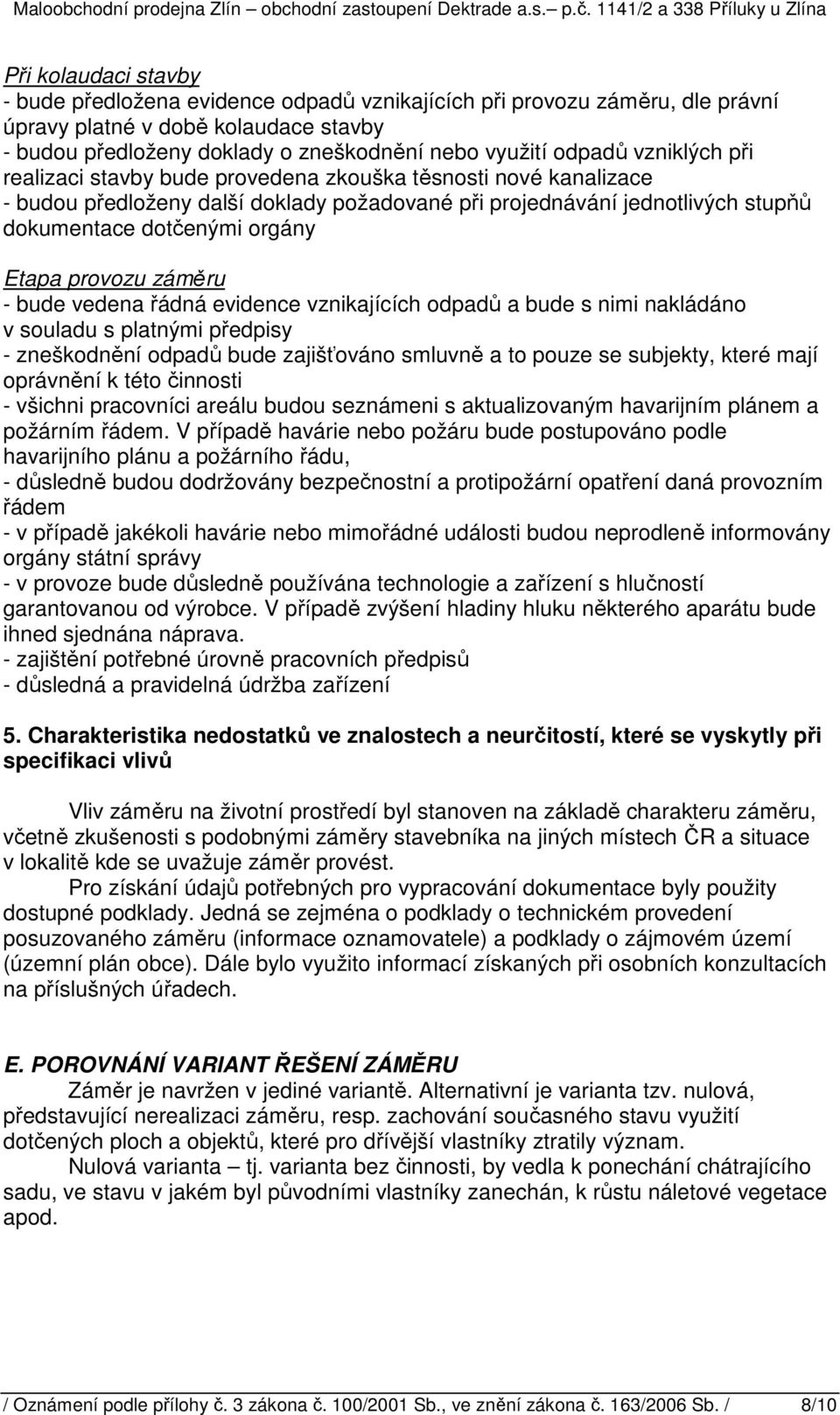 provozu záměru - bude vedena řádná evidence vznikajících odpadů a bude s nimi nakládáno v souladu s platnými předpisy - zneškodnění odpadů bude zajišťováno smluvně a to pouze se subjekty, které mají