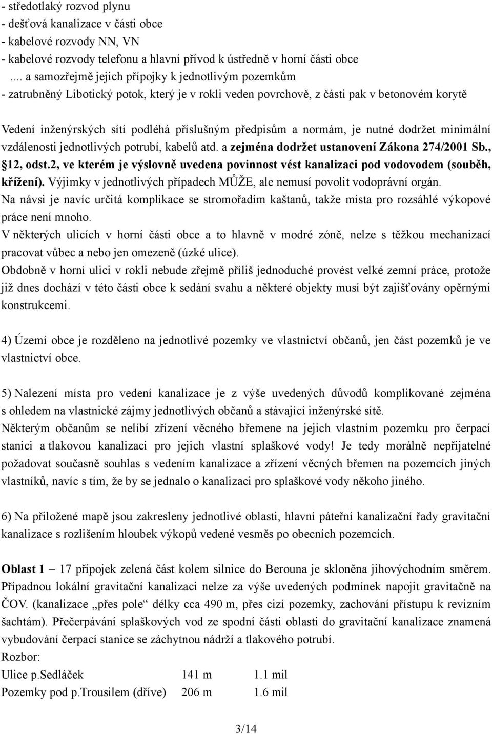 předpisům a normám, je nutné dodržet minimální vzdálenosti jednotlivých potrubí, kabelů atd. a zejména dodržet ustanovení Zákona 274/2001 Sb., 12, odst.