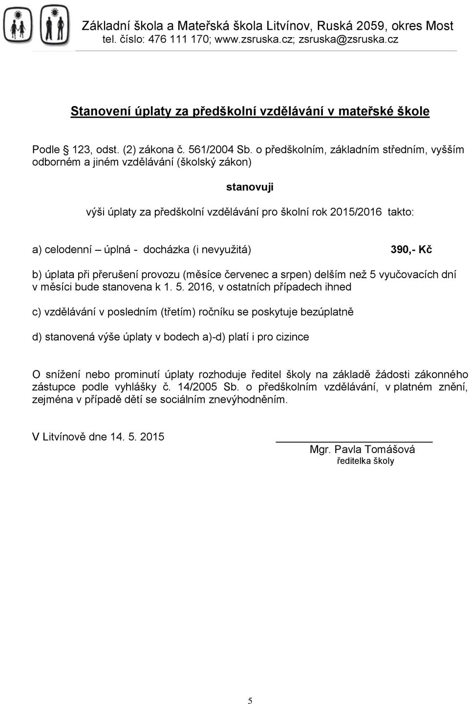 nevyužitá) 390,- Kč b) úplata při přerušení provozu (měsíce červenec a srpen) delším než 5 