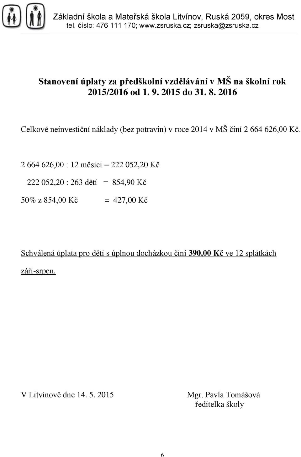 2 664 626,00 : 12 měsíci = 222 052,20 Kč 222 052,20 : 263 dětí = 854,90 Kč 50% z 854,00 Kč = 427,00 Kč