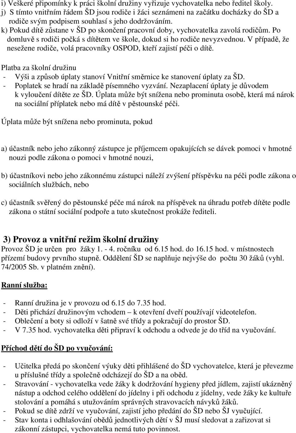 k) Pokud dítě zůstane v ŠD po skončení pracovní doby, vychovatelka zavolá rodičům. Po domluvě s rodiči počká s dítětem ve škole, dokud si ho rodiče nevyzvednou.