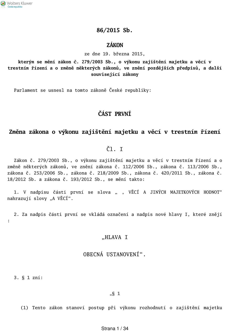 Změna zákona o výkonu zajitění majetku a věcí v trestním řízení Čl. I Zákon č. 279/2003 Sb., o výkonu zajitění majetku a věcí v trestním řízení a o změně některých zákonů, ve znění zákona č.