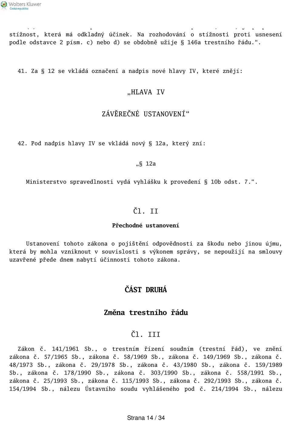 Pod nadpis hlavy IV se vkládá nový 12a, který zní: 12a Ministerstvo spravedlnosti vydá vyhláku k provedení 10b odst. 7.. Čl.