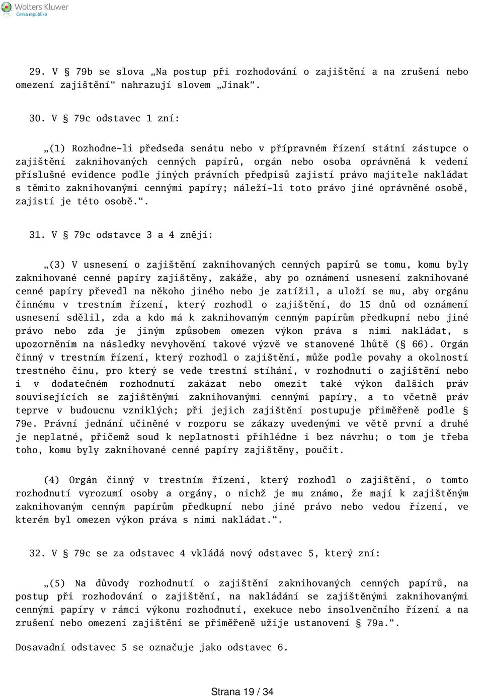 jiných právních předpisů zajistí právo majitele nakládat s těmito zaknihovanými cennými papíry; náleží-li toto právo jiné oprávněné osobě, zajistí je této osobě.. 31.