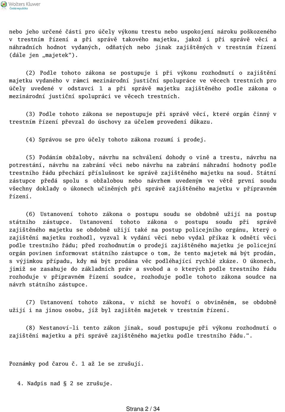 (2) Podle tohoto zákona se postupuje i při výkonu rozhodnutí o zajitění majetku vydaného v rámci mezinárodní justiční spolupráce ve věcech trestních pro účely uvedené v odstavci 1 a při správě