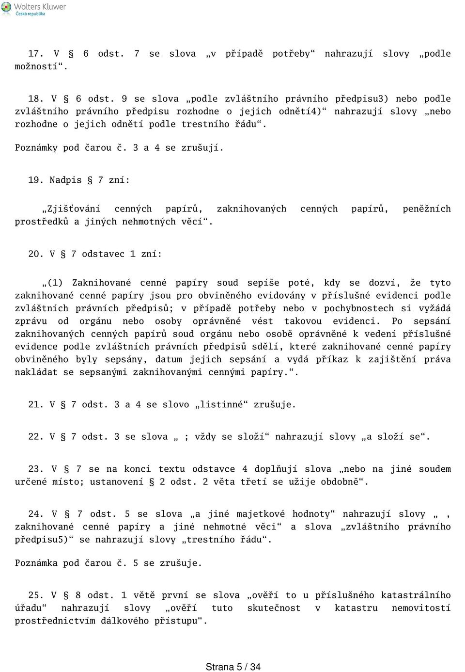 V 7 odstavec 1 zní: (1) Zaknihované cenné papíry soud sepíe poté, kdy se dozví, že tyto zaknihované cenné papíry jsou pro obviněného evidovány v přísluné evidenci podle zvlátních právních předpisů; v