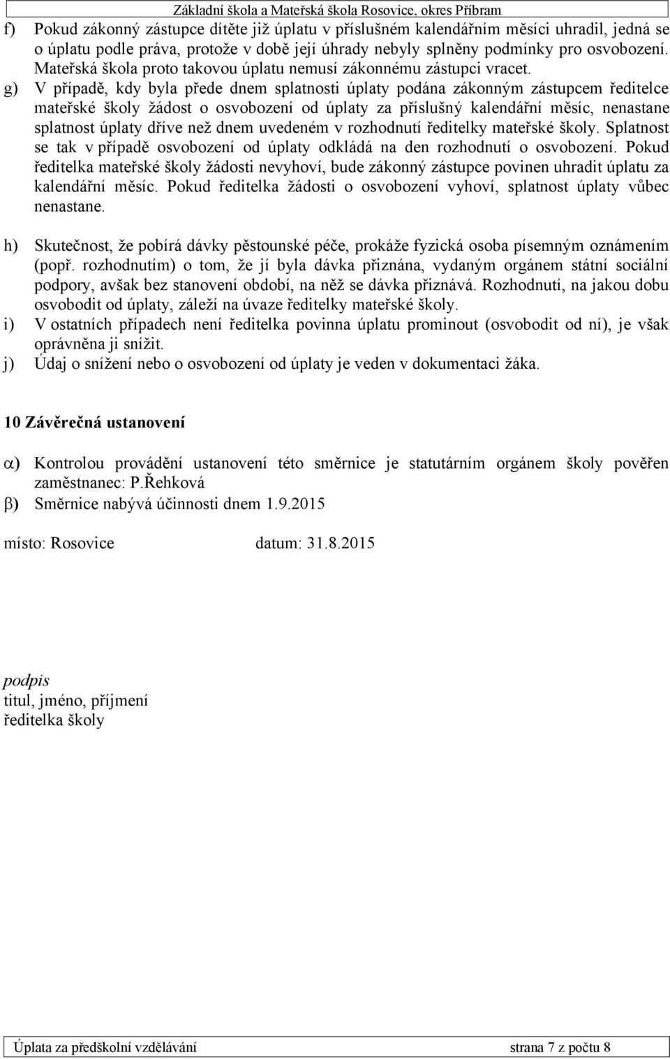 g) V případě, kdy byla přede dnem splatnosti úplaty podána zákonným zástupcem ředitelce mateřské školy žádost o osvobození od úplaty za příslušný kalendářní měsíc, nenastane splatnost úplaty dříve