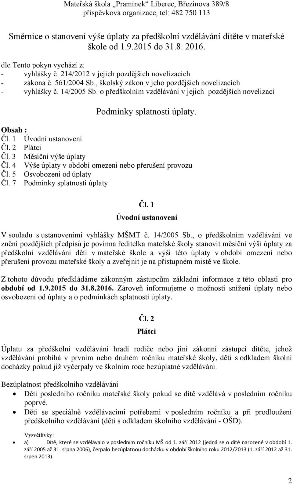 o předškolním vzdělávání v jejich pozdějších novelizací Podmínky splatnosti úplaty. Obsah : Čl. 1 Úvodní ustanovení Čl. 2 Plátci Čl. 3 Měsíční výše úplaty Čl.