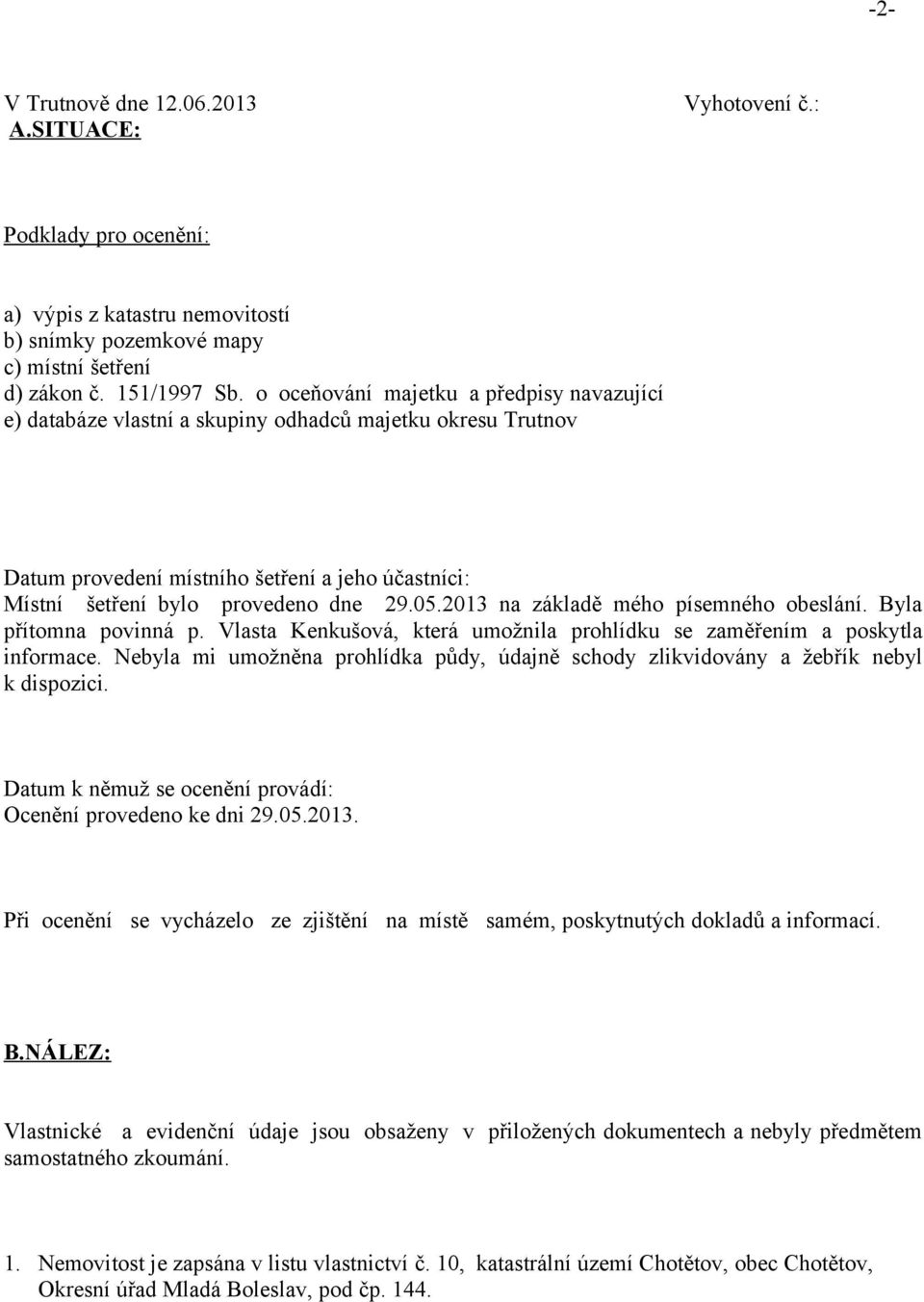 2013 na základě mého písemného obeslání. Byla přítomna povinná p. Vlasta Kenkušová, která umožnila prohlídku se zaměřením a poskytla informace.