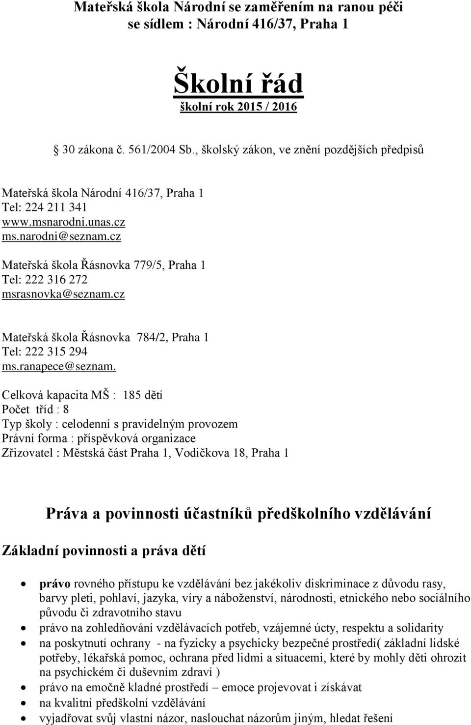 cz Mateřská škola Řásnovka 779/5, Praha 1 Tel: 222 316 272 msrasnovka@seznam.cz Mateřská škola Řásnovka 784/2, Praha 1 Tel: 222 315 294 ms.ranapece@seznam.