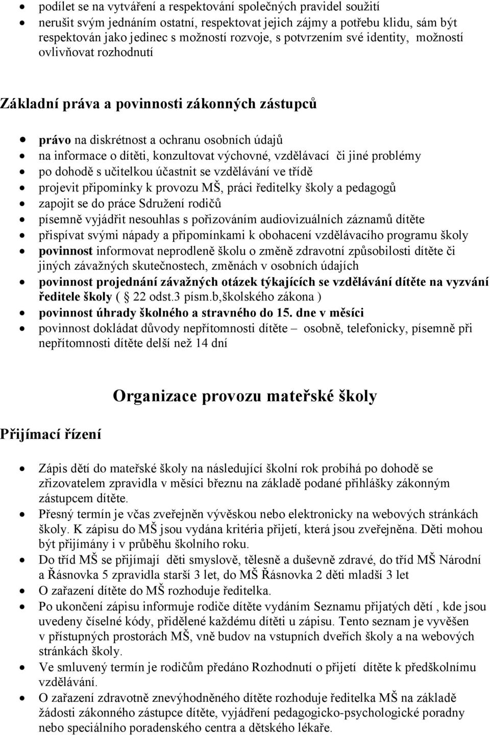 vzdělávací či jiné problémy po dohodě s učitelkou účastnit se vzdělávání ve třídě projevit připomínky k provozu MŠ, práci ředitelky školy a pedagogů zapojit se do práce Sdružení rodičů písemně