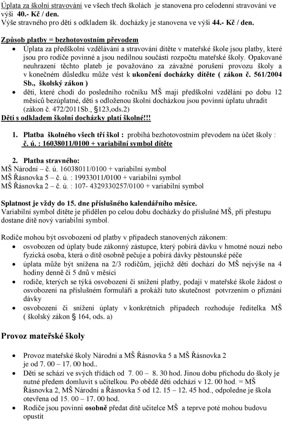 Způsob platby = bezhotovostním převodem Úplata za předškolní vzdělávání a stravování dítěte v mateřské škole jsou platby, které jsou pro rodiče povinné a jsou nedílnou součástí rozpočtu mateřské