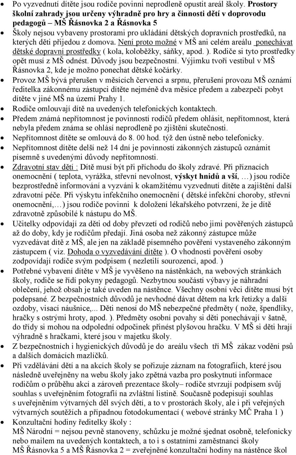 kterých děti přijedou z domova. Není proto možné v MŠ ani celém areálu ponechávat dětské dopravní prostředky ( kola, koloběžky, sáňky, apod. ). Rodiče si tyto prostředky opět musí z MŠ odnést.