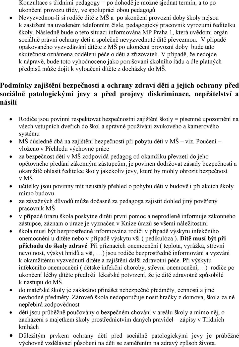 Následně bude o této situaci informována MP Praha 1, která uvědomí orgán sociálně právní ochrany dětí a společně nevyzvednuté dítě převezmou.