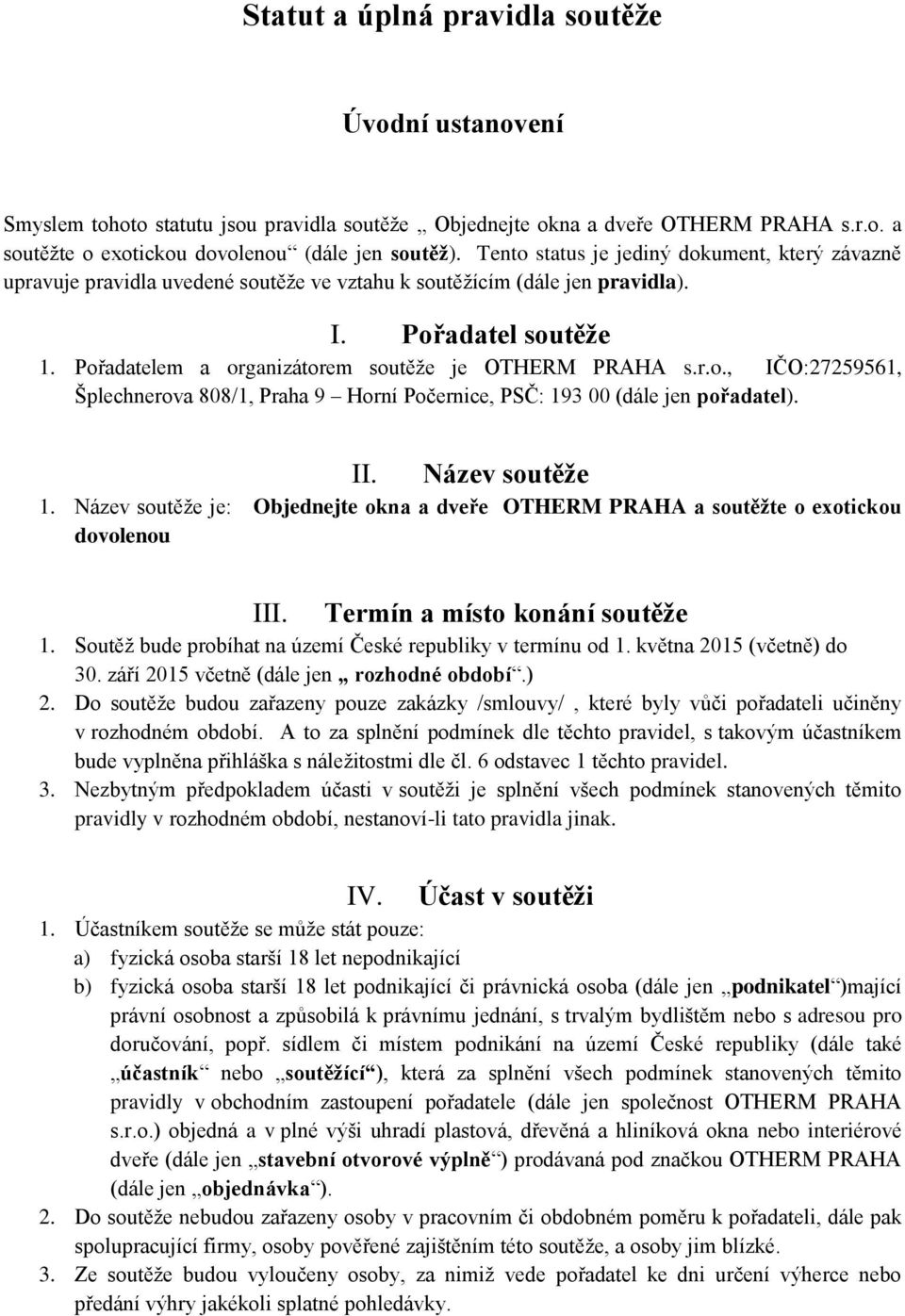 Pořadatelem a organizátorem soutěže je OTHERM PRAHA s.r.o., IČO:27259561, Šplechnerova 808/1, Praha 9 Horní Počernice, PSČ: 193 00 (dále jen pořadatel). II. Název soutěže 1.