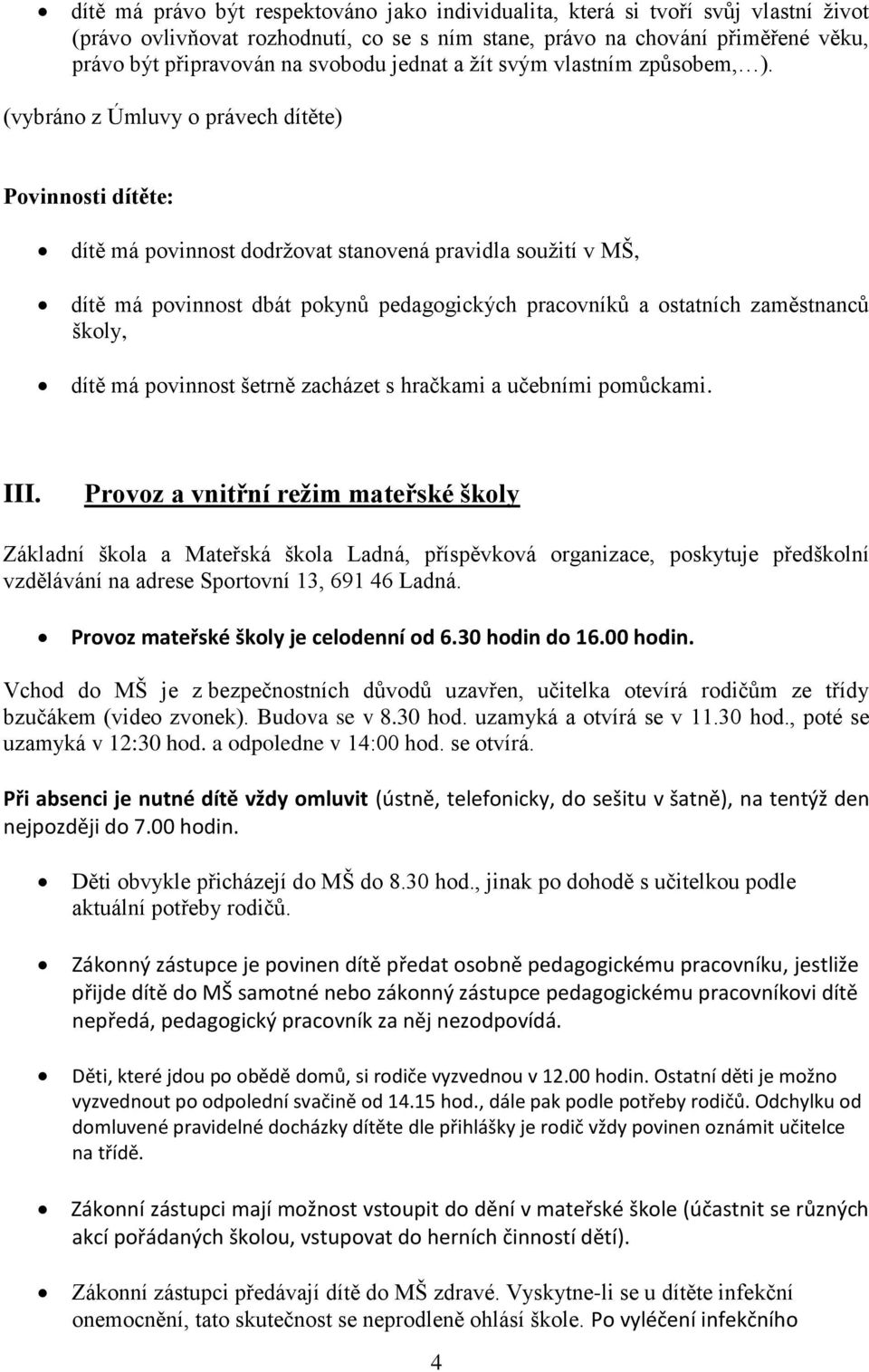 (vybráno z Úmluvy o právech dítěte) Povinnosti dítěte: dítě má povinnost dodržovat stanovená pravidla soužití v MŠ, dítě má povinnost dbát pokynů pedagogických pracovníků a ostatních zaměstnanců