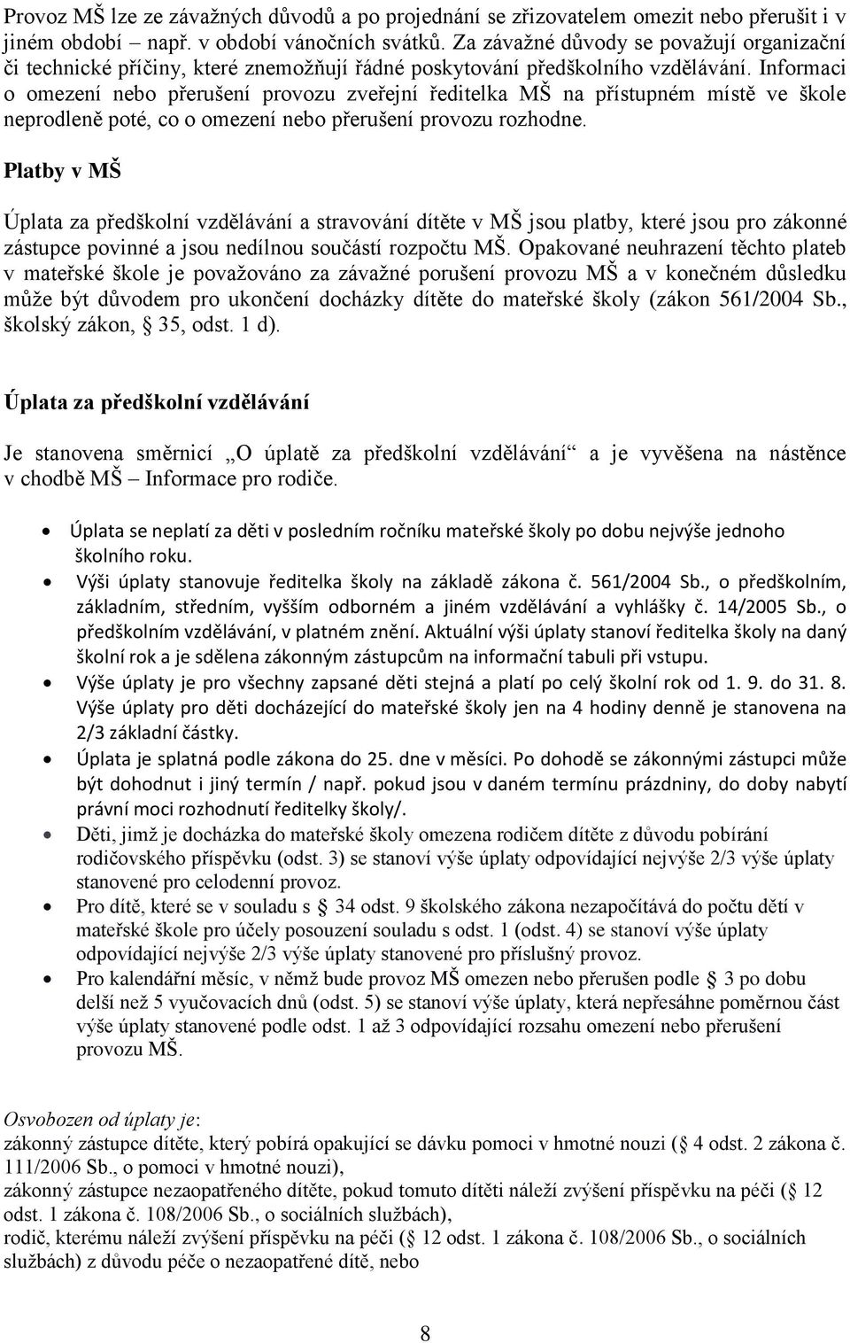Informaci o omezení nebo přerušení provozu zveřejní ředitelka MŠ na přístupném místě ve škole neprodleně poté, co o omezení nebo přerušení provozu rozhodne.