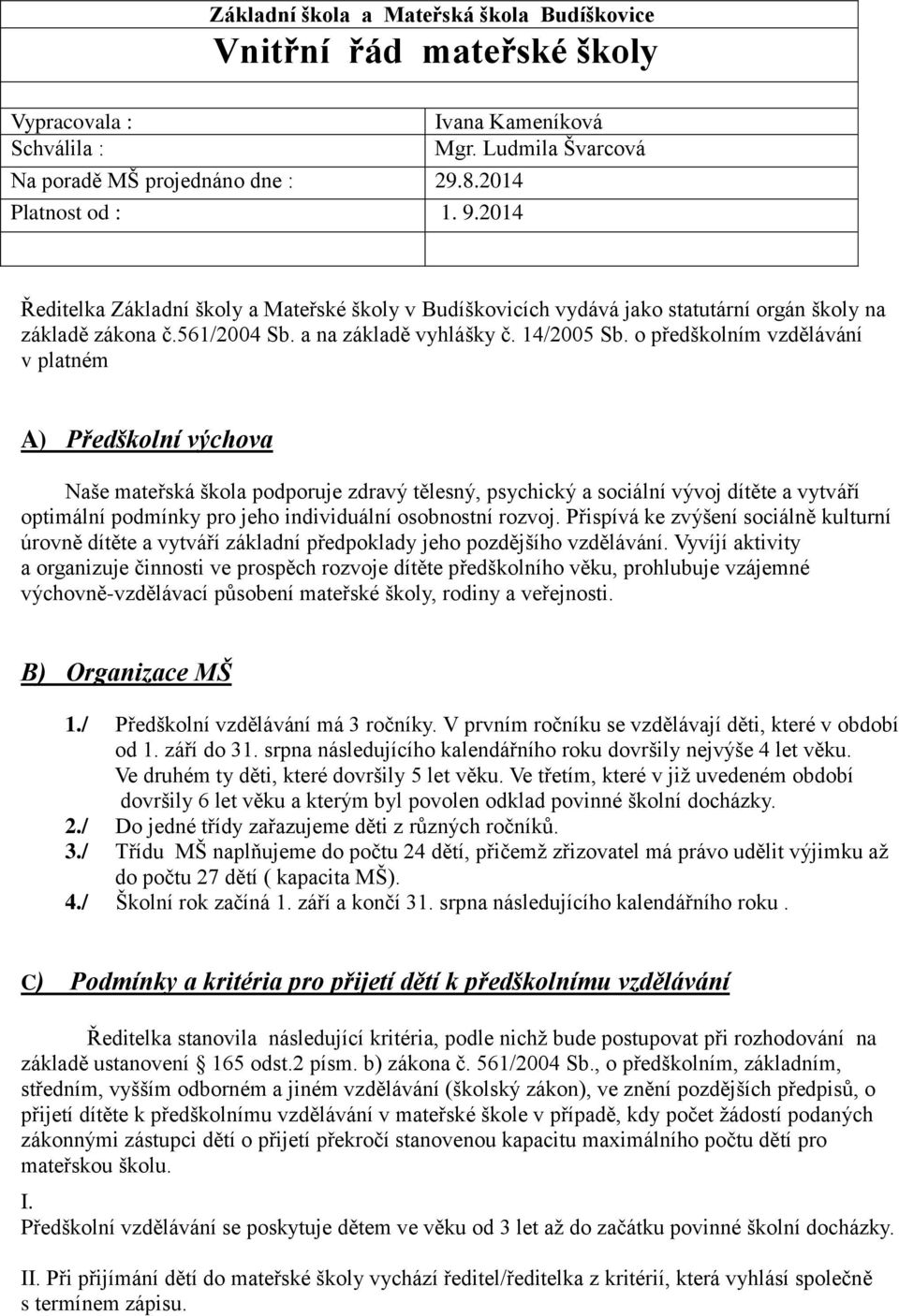 o předškolním vzdělávání v platném A) Předškolní výchova Naše mateřská škola podporuje zdravý tělesný, psychický a sociální vývoj dítěte a vytváří optimální podmínky pro jeho individuální osobnostní