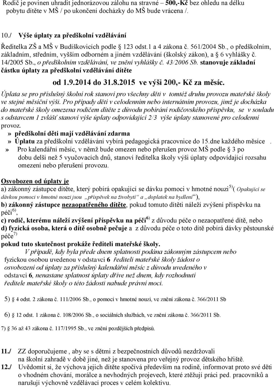 , o předškolním, základním, středním, vyšším odborném a jiném vzdělávání (školský zákon), a 6 vyhlášky č. 14/2005 Sb., o předškolním vzdělávání, ve znění vyhlášky č. 43/2006 Sb.