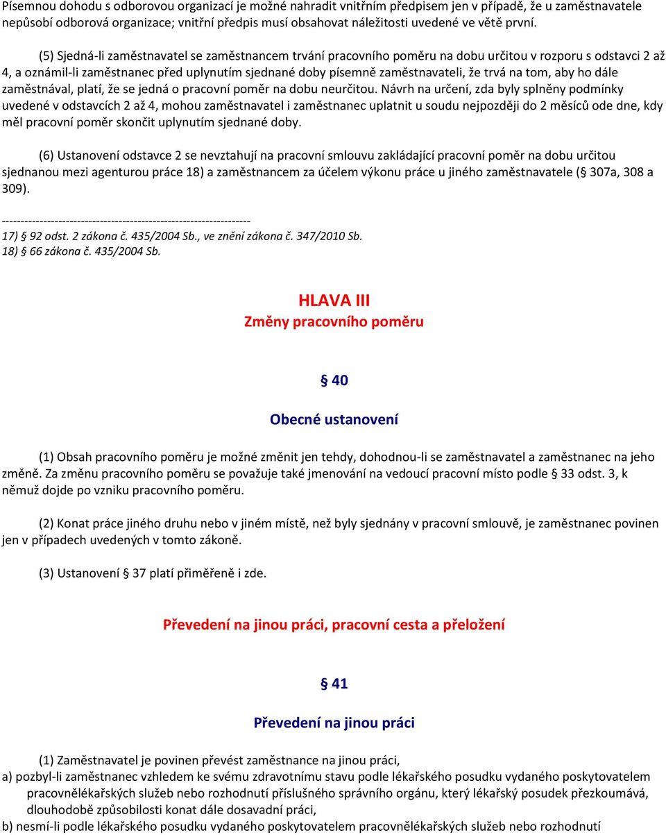 (5) Sjedná-li zaměstnavatel se zaměstnancem trvání pracovního poměru na dobu určitou v rozporu s odstavci 2 až 4, a oznámil-li zaměstnanec před uplynutím sjednané doby písemně zaměstnavateli, že trvá