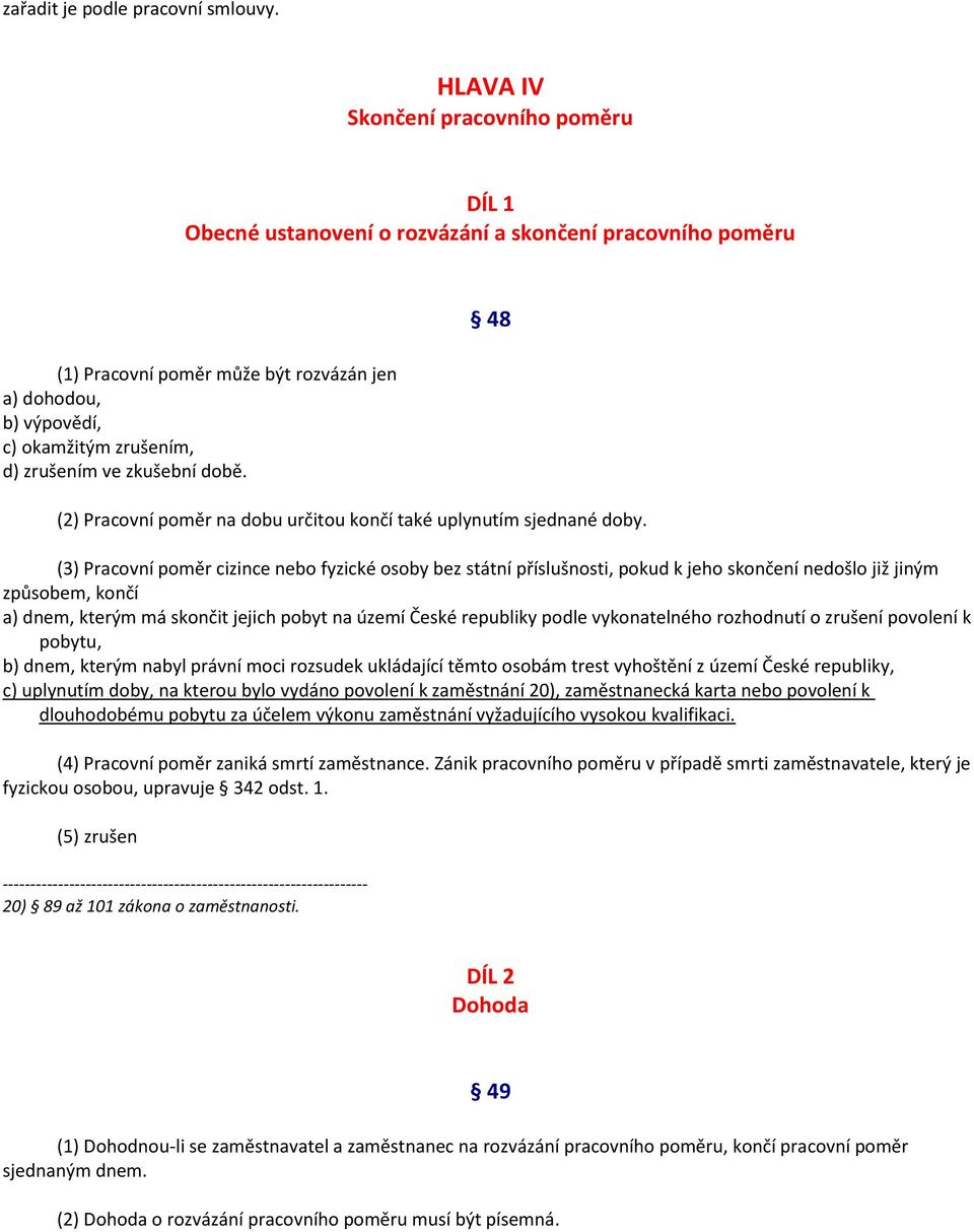 zrušením ve zkušební době. 48 (2) Pracovní poměr na dobu určitou končí také uplynutím sjednané doby.