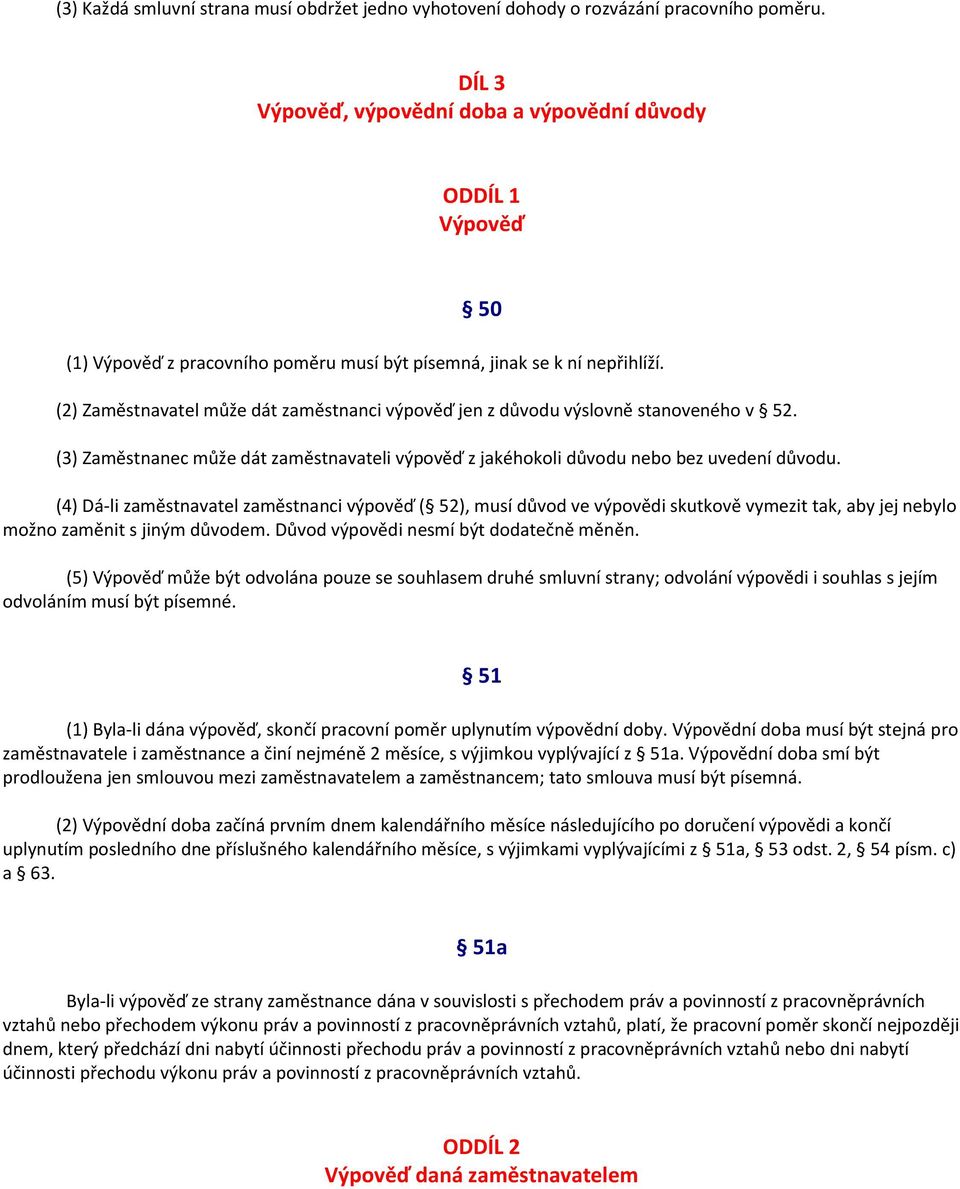 (2) Zaměstnavatel může dát zaměstnanci výpověď jen z důvodu výslovně stanoveného v 52. (3) Zaměstnanec může dát zaměstnavateli výpověď z jakéhokoli důvodu nebo bez uvedení důvodu.