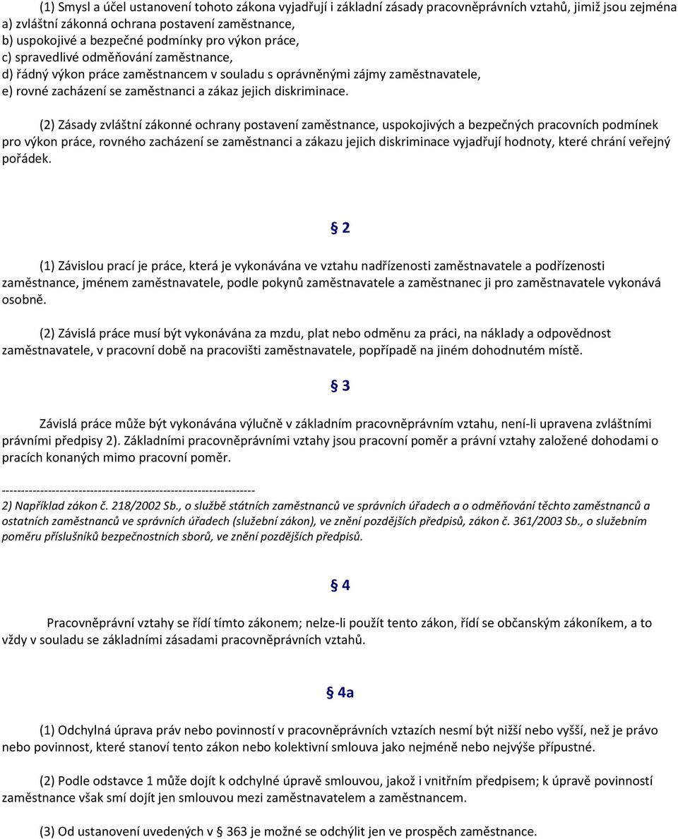 (2) Zásady zvláštní zákonné ochrany postavení zaměstnance, uspokojivých a bezpečných pracovních podmínek pro výkon práce, rovného zacházení se zaměstnanci a zákazu jejich diskriminace vyjadřují