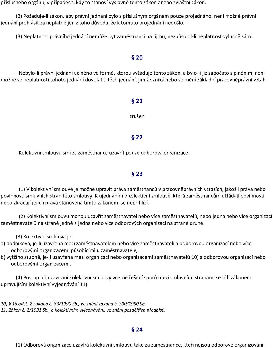 (3) Neplatnost právního jednání nemůže být zaměstnanci na újmu, nezpůsobil-li neplatnost výlučně sám.