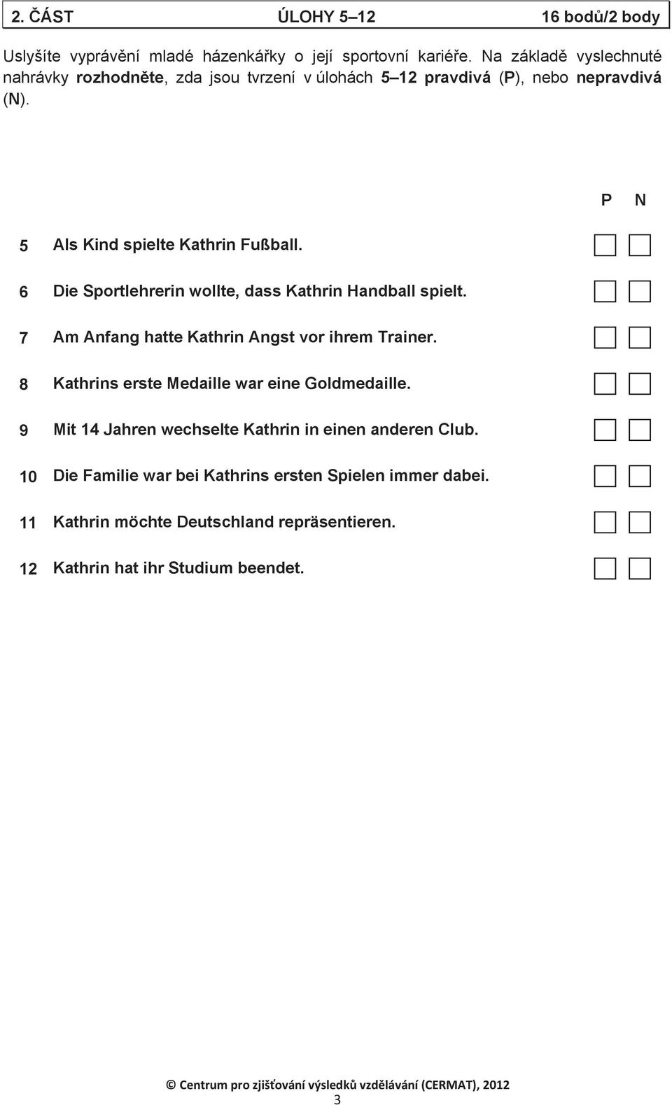 6 Die Sportlehrerin wollte, dass Kathrin Handball spielt. 7 Am Anfang hatte Kathrin Angst vor ihrem Trainer.