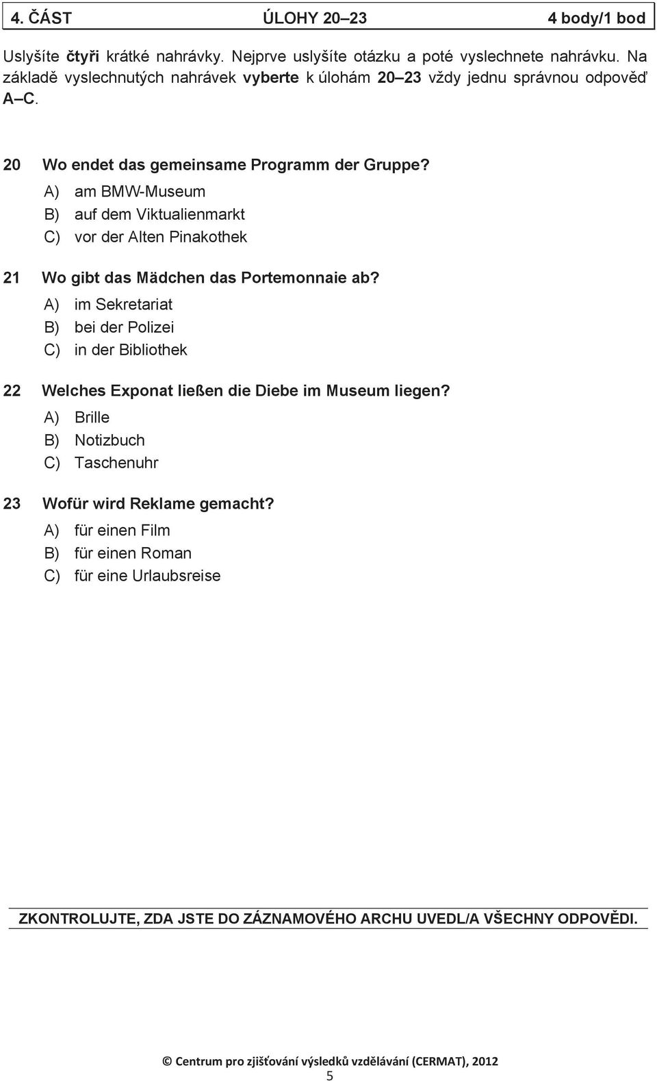 A) am BMW-Museum B) auf dem Viktualienmarkt C) vor der Alten Pinakothek 21 Wo gibt das Mädchen das Portemonnaie ab?