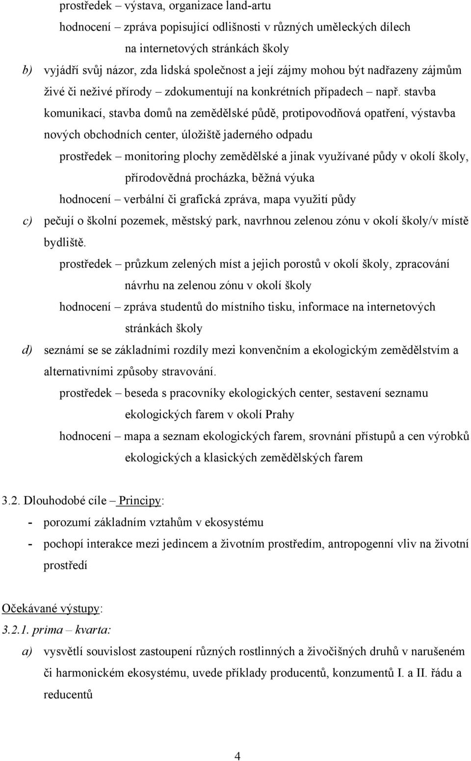 stavba komunikací, stavba domů na zemědělské půdě, protipovodňová opatření, výstavba nových obchodních center, úložiště jaderného odpadu prostředek monitoring plochy zemědělské a jinak využívané půdy