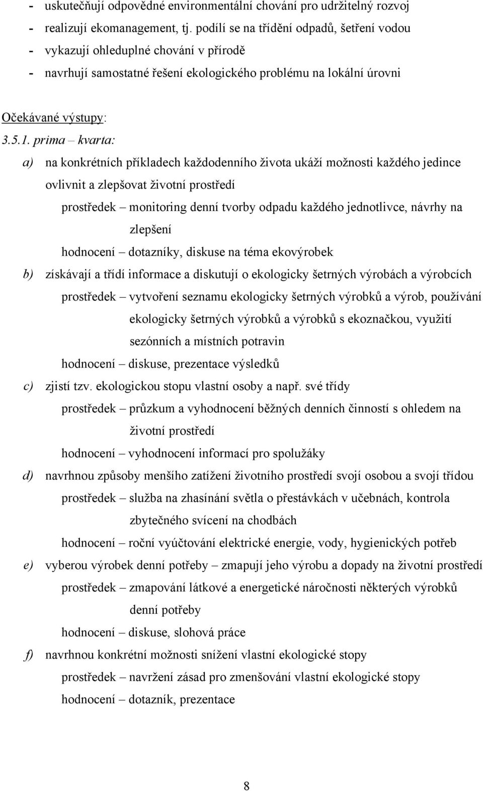 prima kvarta: a) na konkrétních příkladech každodenního života ukáží možnosti každého jedince ovlivnit a zlepšovat životní prostředí prostředek monitoring denní tvorby odpadu každého jednotlivce,