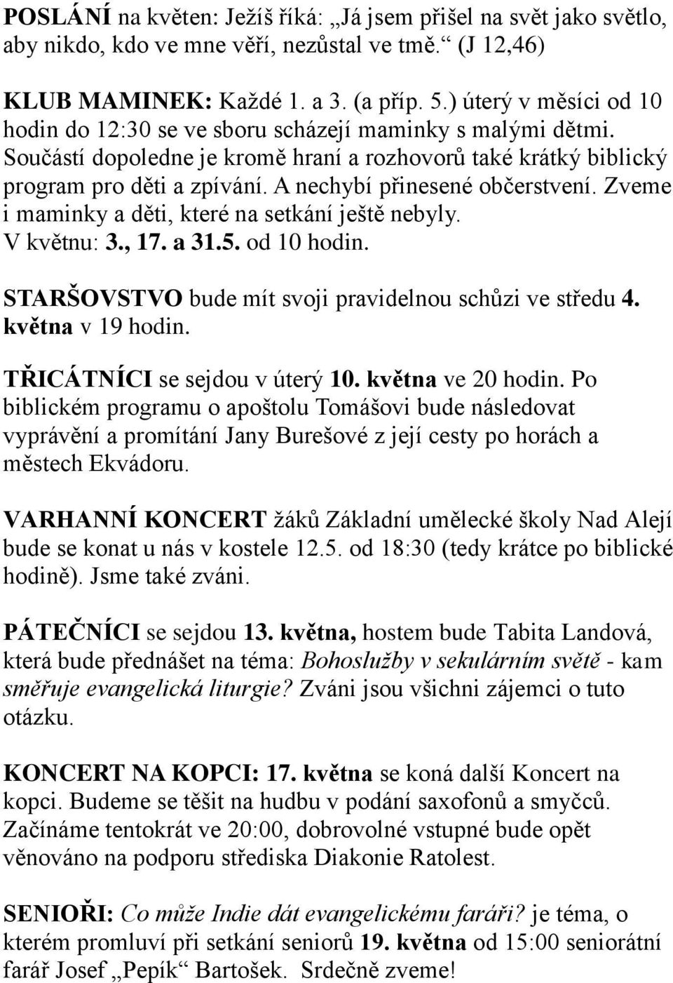 A nechybí přinesené občerstvení. Zveme i maminky a děti, které na setkání ještě nebyly. V květnu: 3., 17. a 31.5. od 10 hodin. STARŠOVSTVO bude mít svoji pravidelnou schůzi ve středu 4.