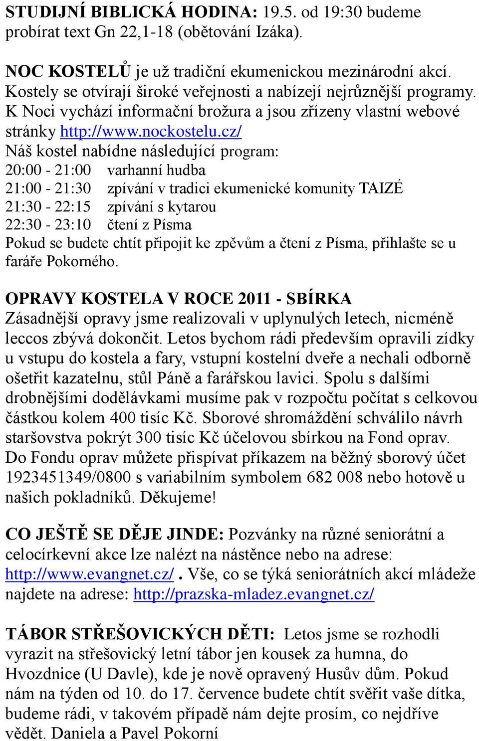 cz/ Náš kostel nabídne následující program: 20:00-21:00 varhanní hudba 21:00-21:30 zpívání v tradici ekumenické komunity TAIZÉ 21:30-22:15 zpívání s kytarou 22:30-23:10 čtení z Písma Pokud se budete