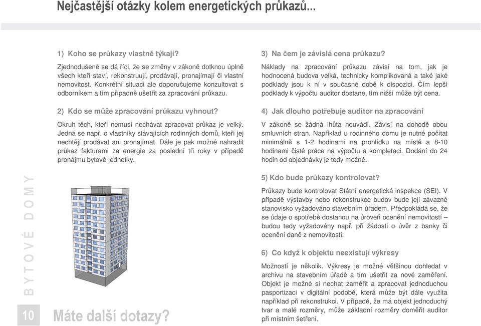 Konkrétní situaci ale doporučujeme konzultovat s odborníkem a tím případně ušetřit za zpracování průkazu. při výstavbě 2) Kdo nebo se může zpracování průkazu vyhnout?