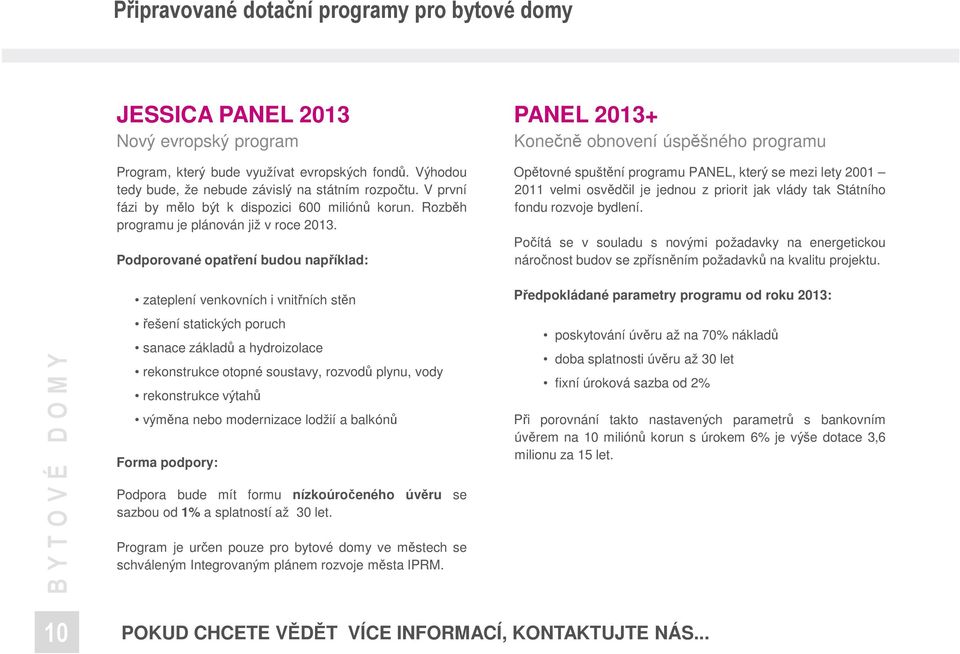 Podporované opatření budou například: zateplení venkovních i vnitřních stěn řešení statických poruch sanace základů a hydroizolace rekonstrukce otopné soustavy, rozvodů plynu, vody rekonstrukce