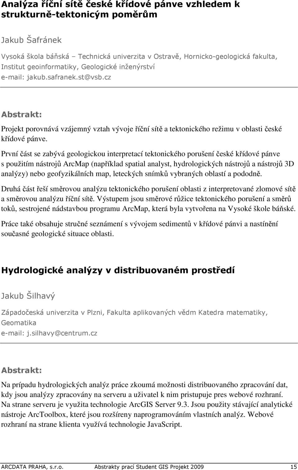 První část se zabývá geologickou interpretací tektonického porušení české křídové pánve s použitím nástrojů ArcMap (například spatial analyst, hydrologických nástrojů a nástrojů 3D analýzy) nebo