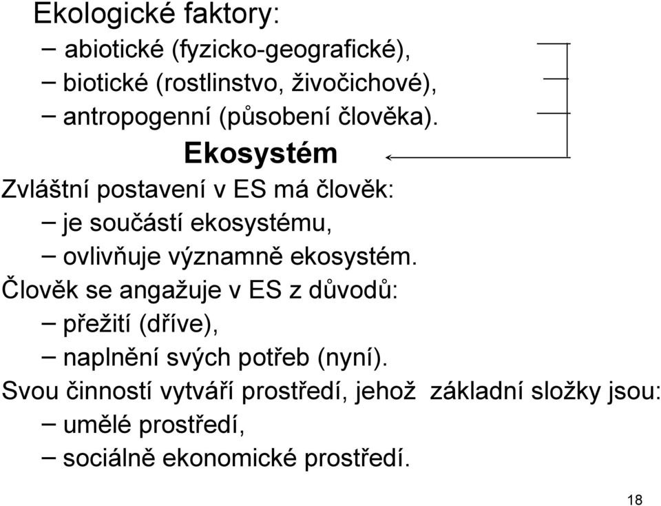 Ekosystém Zvláštní postavení v ES má člověk: je součástí ekosystému, ovlivňuje významně ekosystém.