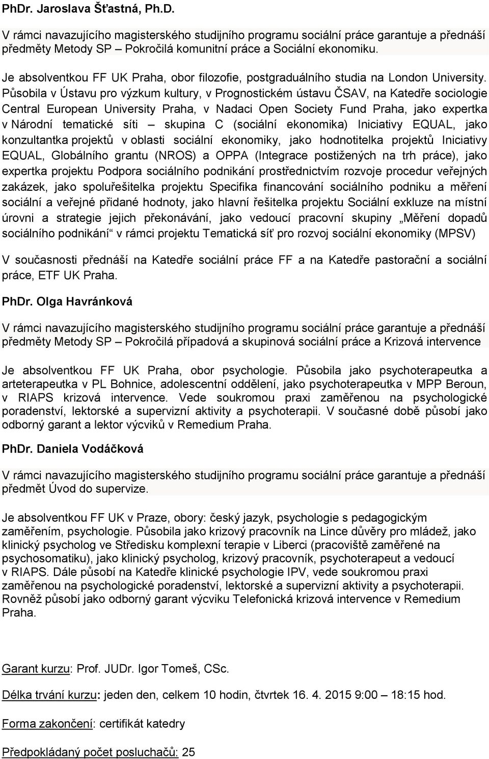 Působila v Ústavu pro výzkum kultury, v Prognostickém ústavu ČSAV, na Katedře sociologie Central European University Praha, v Nadaci Open Society Fund Praha, jako expertka v Národní tematické síti