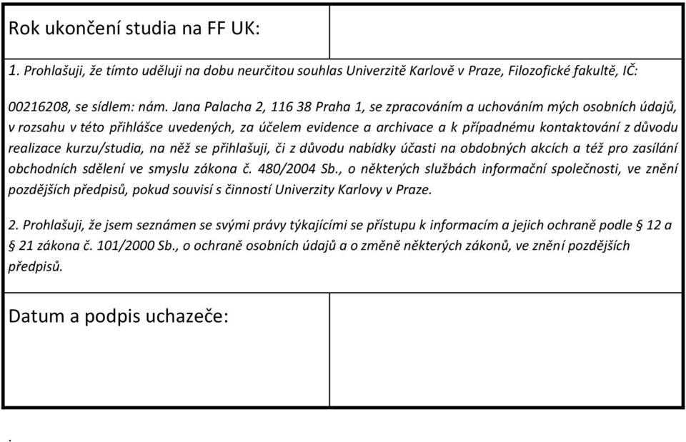 kurzu/studia, na něž se přihlašuji, či z důvodu nabídky účasti na obdobných akcích a též pro zasílání obchodních sdělení ve smyslu zákona č. 480/2004 Sb.