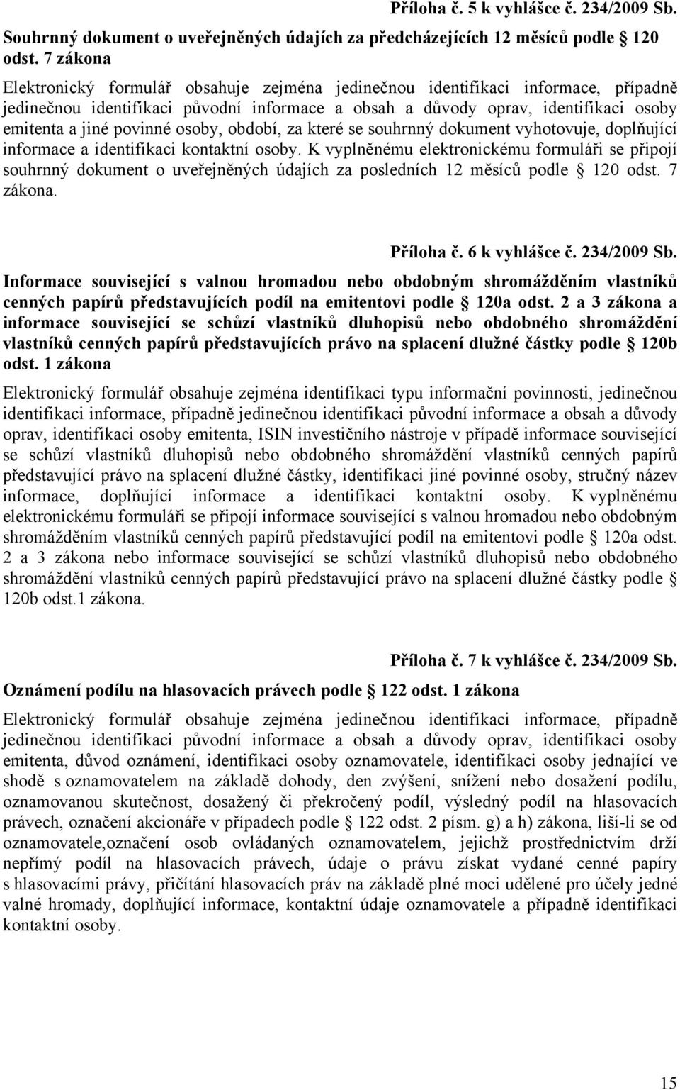 K vyplněnému elektronickému formuláři se připojí souhrnný dokument o uveřejněných údajích za posledních 12 měsíců podle 120 odst. 7 zákona. Příloha č. 6 k vyhlášce č. 234/2009 Sb.