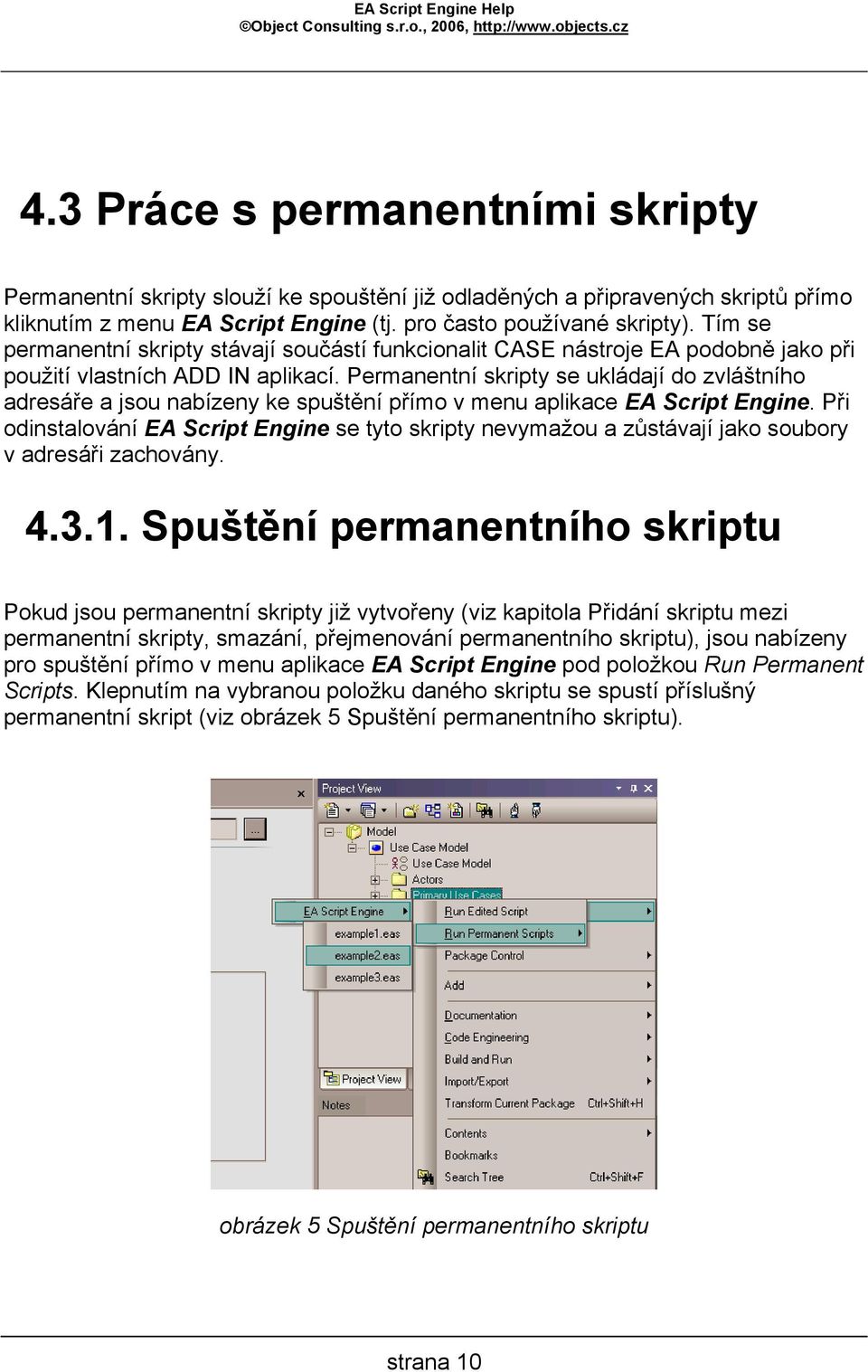 Permanentní skripty se ukládají do zvláštního adresáře a jsou nabízeny ke spuštění přímo v menu aplikace EA Script Engine.