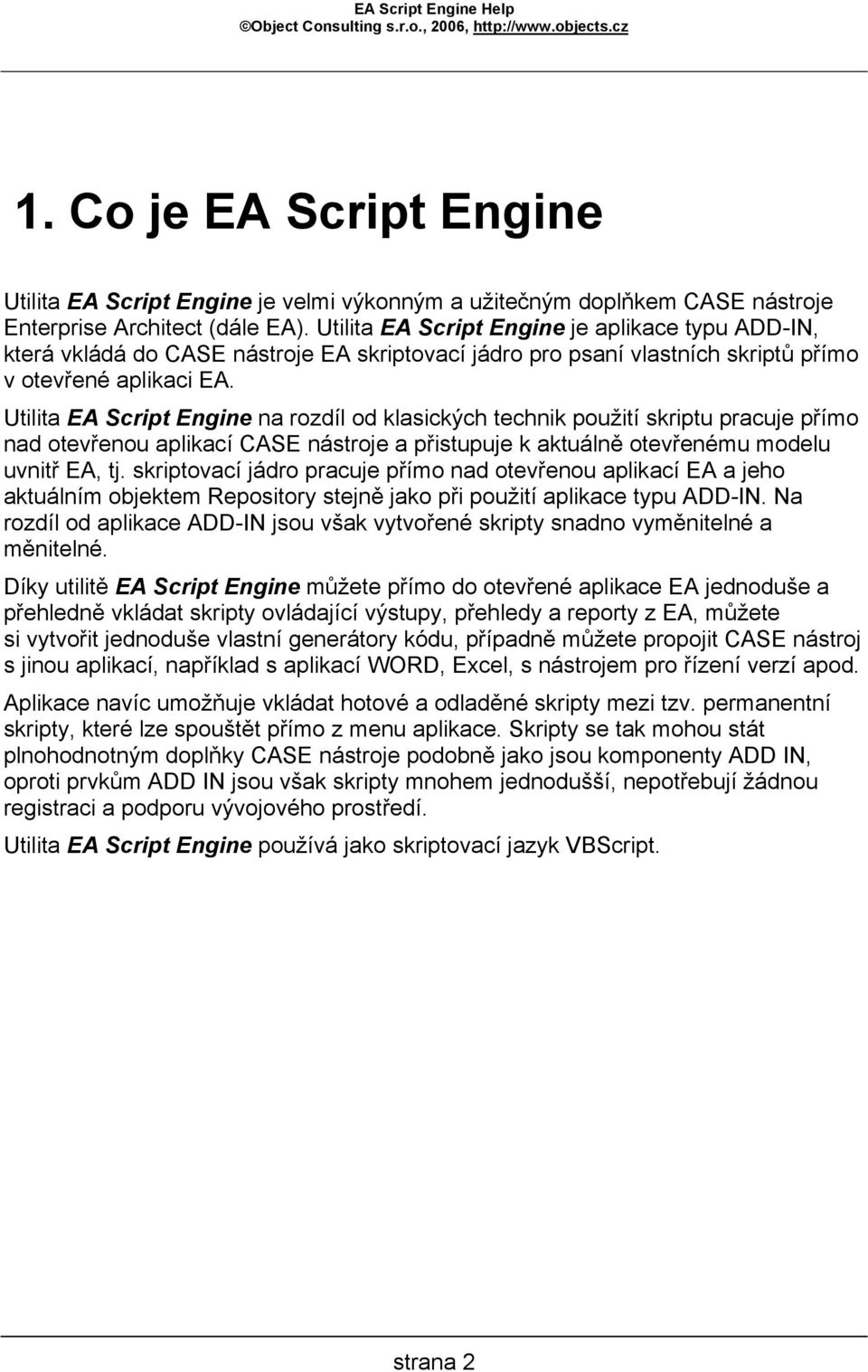 Utilita EA Script Engine na rozdíl od klasických technik použití skriptu pracuje přímo nad otevřenou aplikací CASE nástroje a přistupuje k aktuálně otevřenému modelu uvnitř EA, tj.