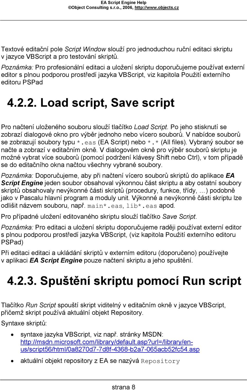 2. Load script, Save script Pro načtení uloženého souboru slouží tlačítko Load Script. Po jeho stisknutí se zobrazí dialogové okno pro výběr jednoho nebo vícero souborů.