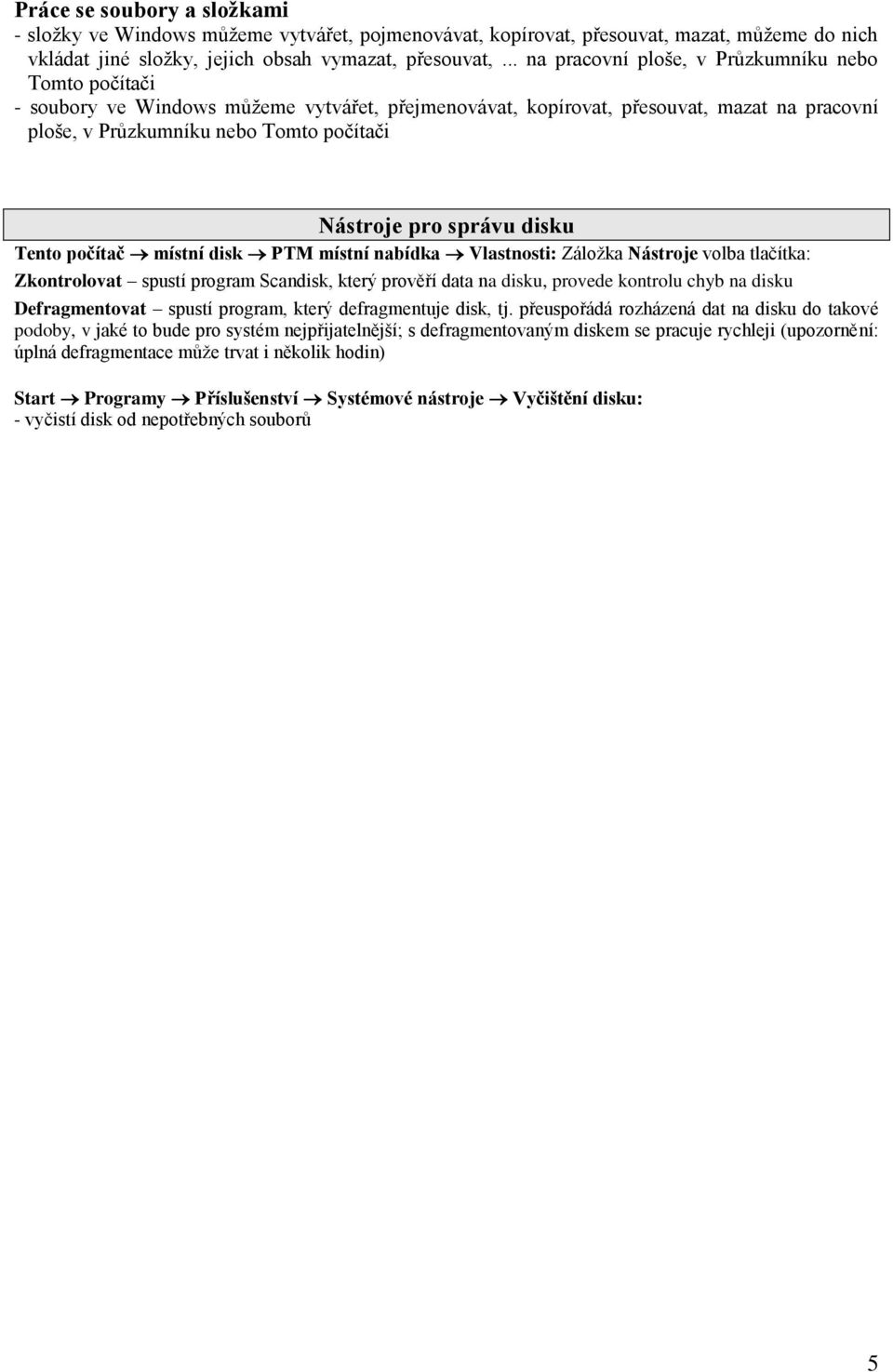 pro správu disku Tento počítač místní disk PTM místní nabídka Vlastnosti: Záložka Nástroje volba tlačítka: Zkontrolovat spustí program Scandisk, který prověří data na disku, provede kontrolu chyb na