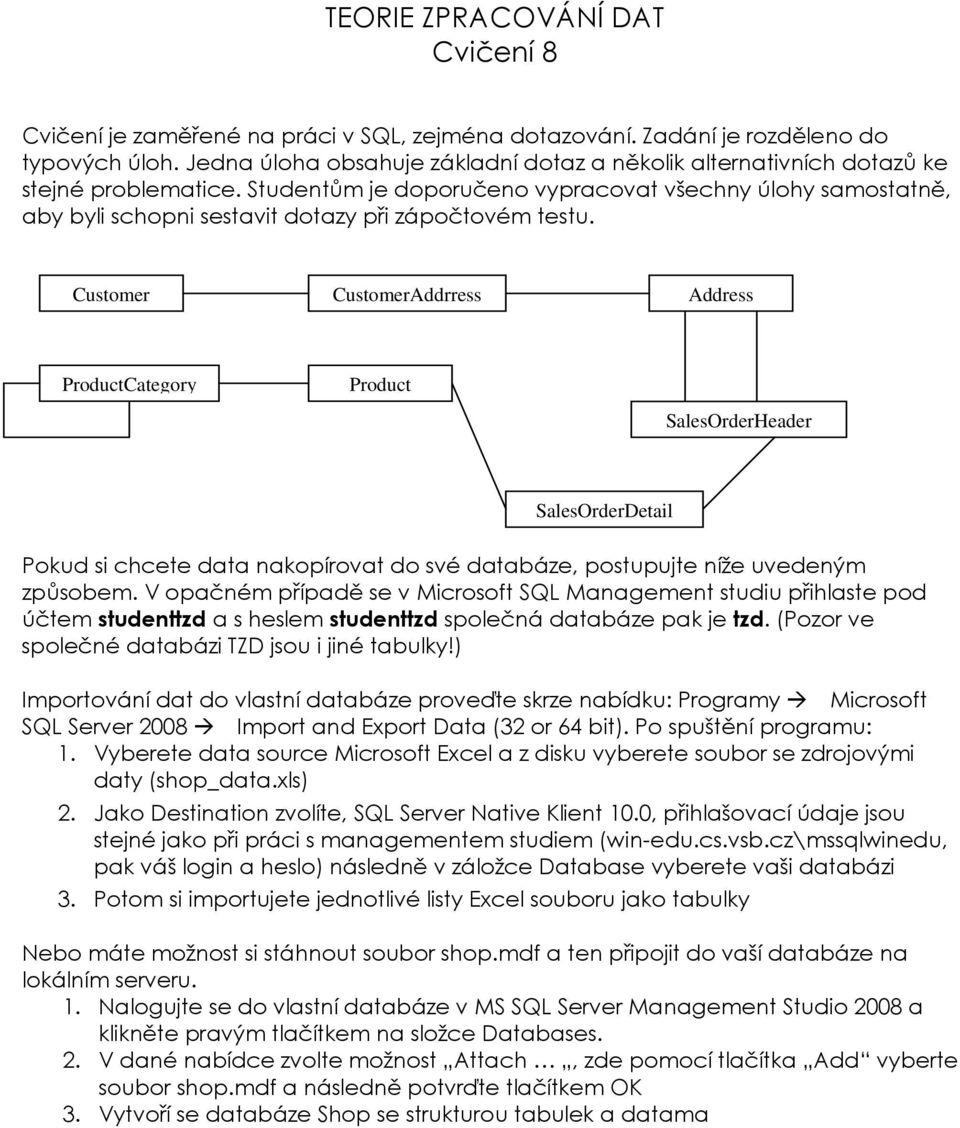 Custmer CustmerAddrress Address PrductCategry Prduct SalesOrderHeader SalesOrderDetail Pkud si chcete data nakpírvat d své databáze, pstupujte níže uvedeným způsbem.