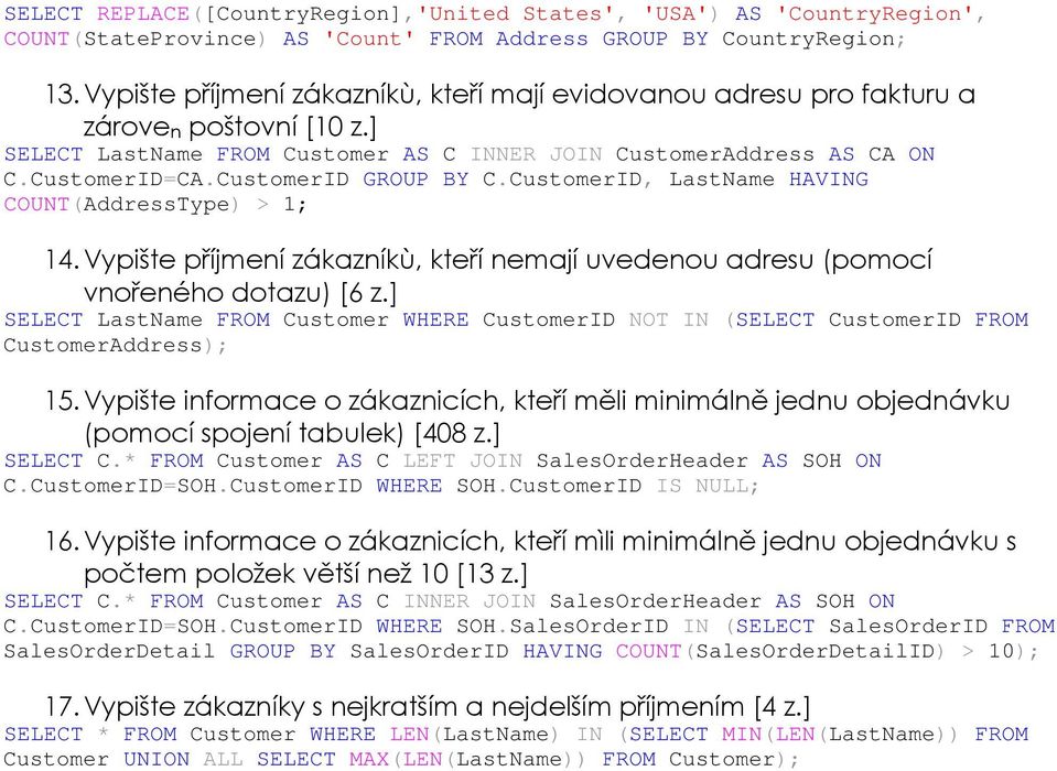 CustmerID, LastName HAVING COUNT(AddressType) > 1; 14. Vypište příjmení zákazníkù, kteří nemají uvedenu adresu (pmcí vnřenéh dtazu) [6 z.