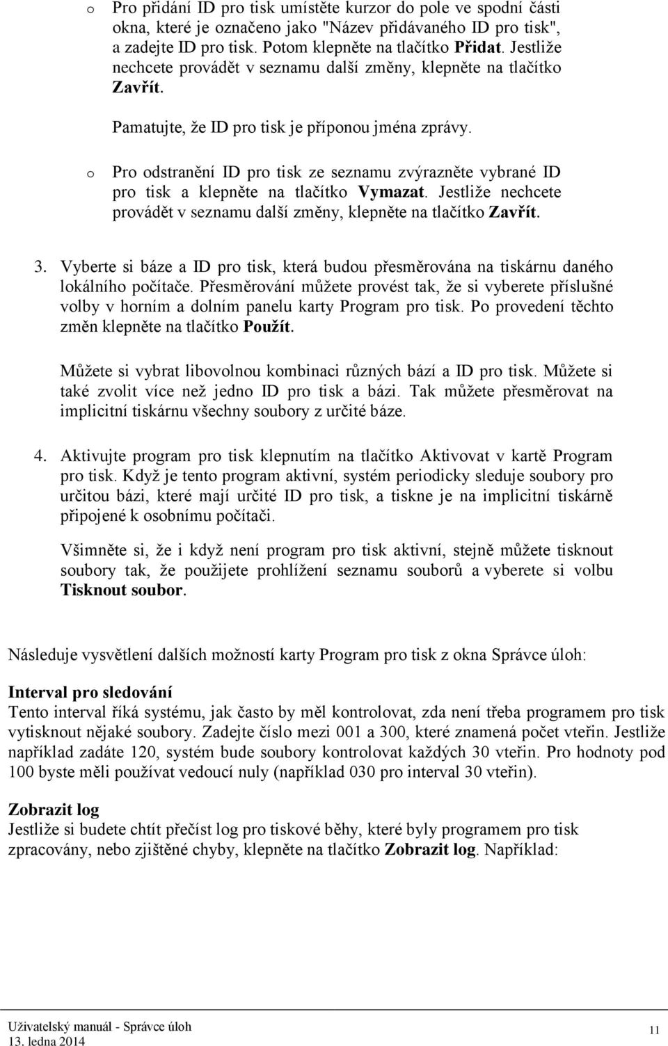 o Pro odstranění ID pro tisk ze seznamu zvýrazněte vybrané ID pro tisk a klepněte na tlačítko Vymazat. Jestliže nechcete provádět v seznamu další změny, klepněte na tlačítko Zavřít. 3.